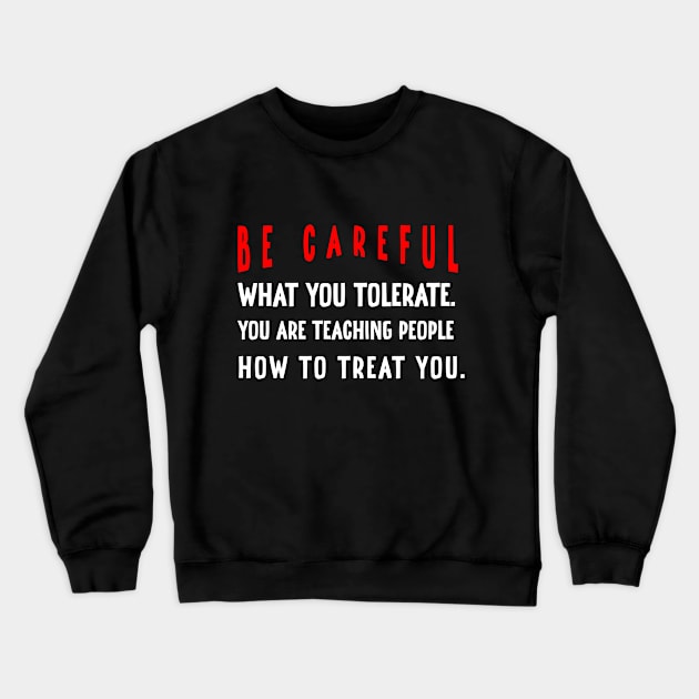 Be careful what you tolerate. You are teaching people how to treat you Crewneck Sweatshirt by irenelopezz